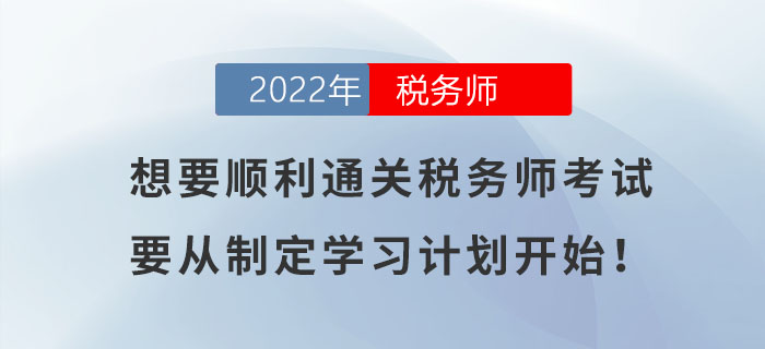 想要順利通關(guān)稅務(wù)師考試，要從制定學(xué)習(xí)計(jì)劃開始！