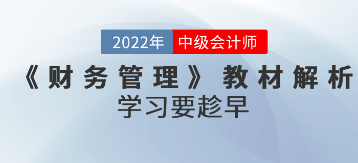 備考正當(dāng)時(shí)！2022年中級(jí)會(huì)計(jì)考試《財(cái)務(wù)管理》教材全面解析！