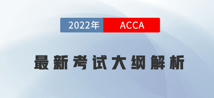 收藏！2022年ACCA各科最新考試大綱變化內(nèi)容解析！