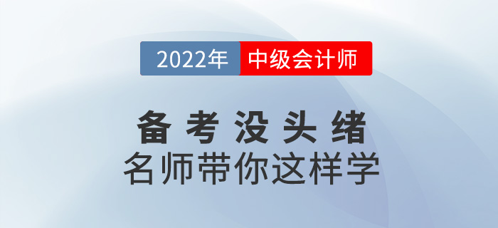 2022中級(jí)會(huì)計(jì)備考沒(méi)頭緒？名師帶你這樣學(xué)！