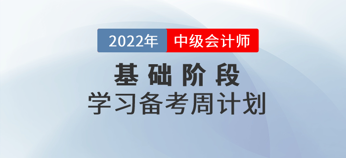 抓緊學(xué)習(xí)！2022年中級會計(jì)實(shí)務(wù)基礎(chǔ)階段學(xué)習(xí)計(jì)劃來襲！