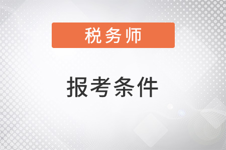 2022稅務(wù)師報(bào)考條件要求