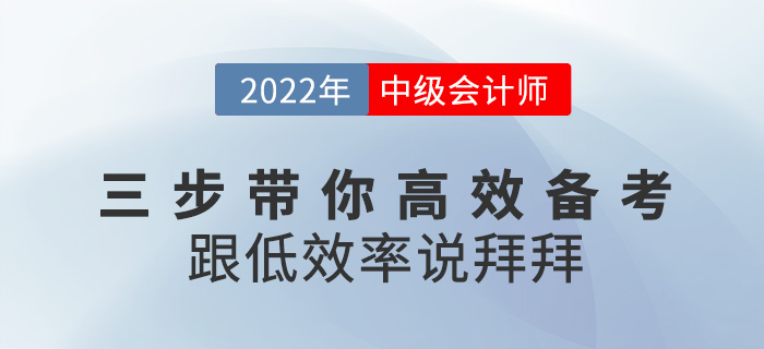 三步帶你高效備考2022中級(jí)會(huì)計(jì)，跟低效率說(shuō)拜拜！