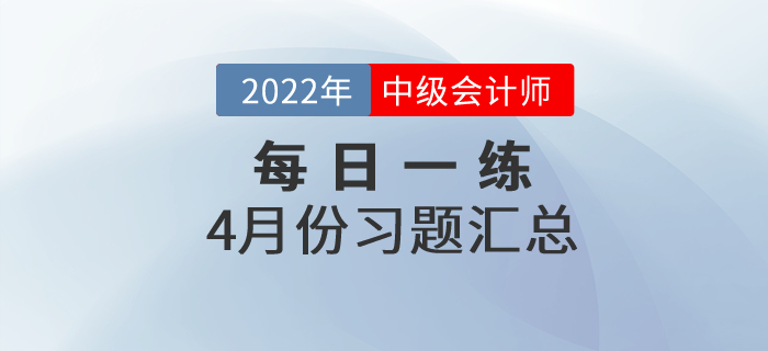 2022年中級(jí)會(huì)計(jì)職稱4月份每日一練匯總