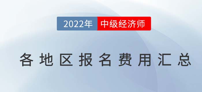 2022年各地區(qū)中級經(jīng)濟(jì)師報名費用及繳費時間匯總