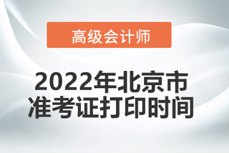 2022年北京市高級會計師考試準(zhǔn)考證打印時間