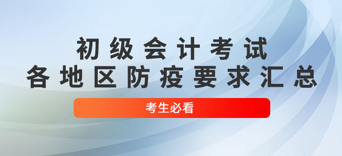 2022年初級會計考試各地區(qū)防疫要求匯總，考生必看！
