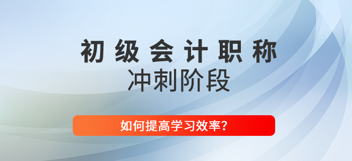 2022年如何提高初級會計(jì)沖刺階段學(xué)習(xí)效率？東奧技巧大放送！