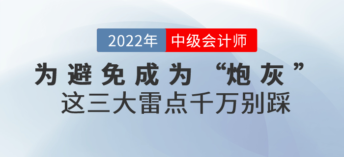 為避免成為2022年中級會計考試的“炮灰”，這三大雷點千萬別踩！
