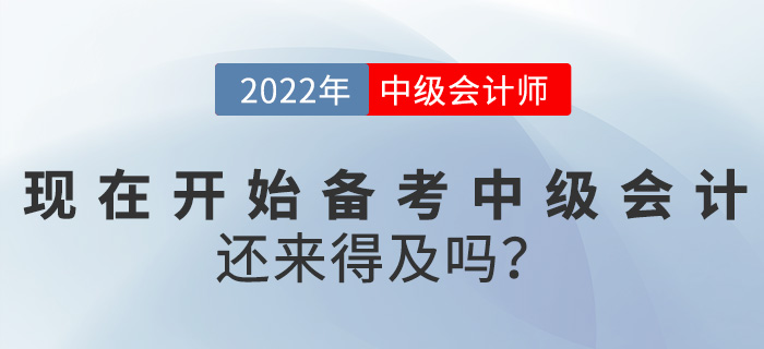 提問(wèn)！2022中級(jí)會(huì)計(jì)考試現(xiàn)在開(kāi)始備考還來(lái)得及嗎？