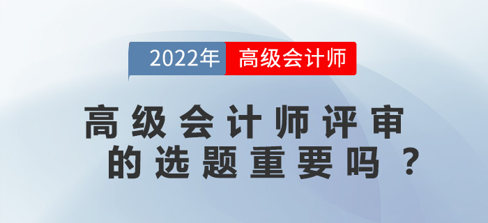 高級會計(jì)師評審的選題重要嗎？
