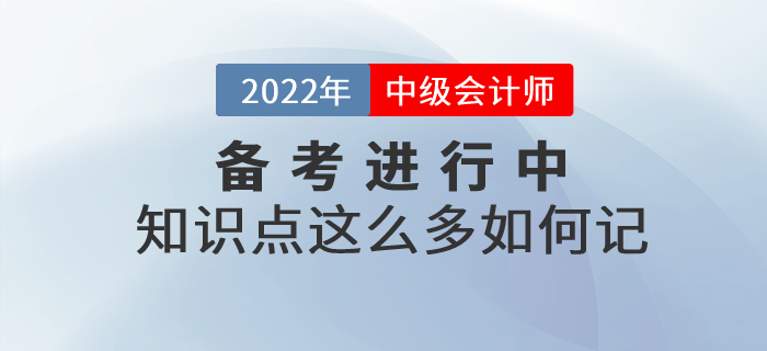 中級會計備考知識點這么多如何記憶？以下方法幫你解決難題！