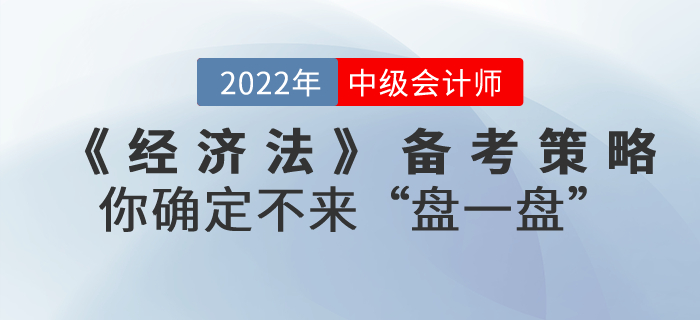 中級(jí)會(huì)計(jì)考試《經(jīng)濟(jì)法》備考策略，你確定不來“盤一盤”？