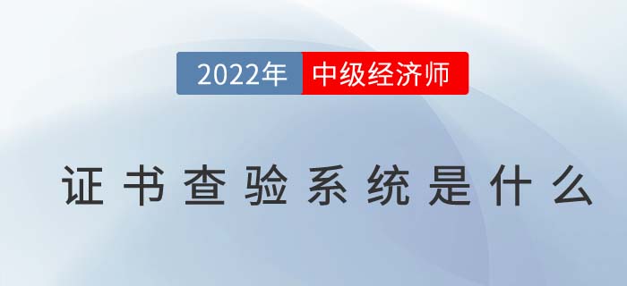 2022年中級(jí)經(jīng)濟(jì)師證書查驗(yàn)系統(tǒng)是什么