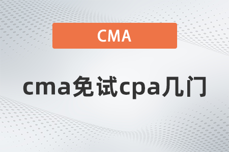 cma免試cpa幾門？這些內(nèi)容一定要了解！