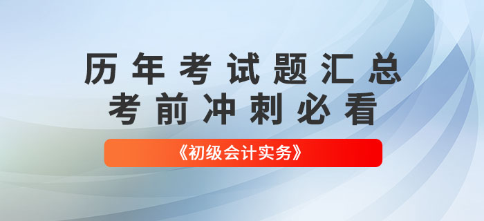《初級(jí)會(huì)計(jì)實(shí)務(wù)》各章節(jié)涉及的歷年考試題匯總！考前沖刺必看！