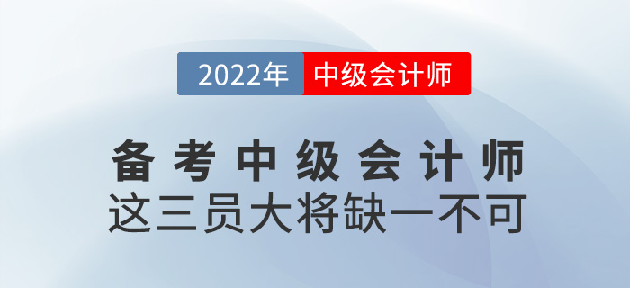備考2022年中級(jí)會(huì)計(jì)師，這三員“大將”缺一不可！