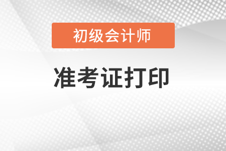 河北省承德初級會計(jì)準(zhǔn)考證打印時間發(fā)布了嗎？