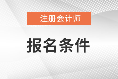 北京市朝陽區(qū)注冊會計(jì)師報(bào)名條件是什么?