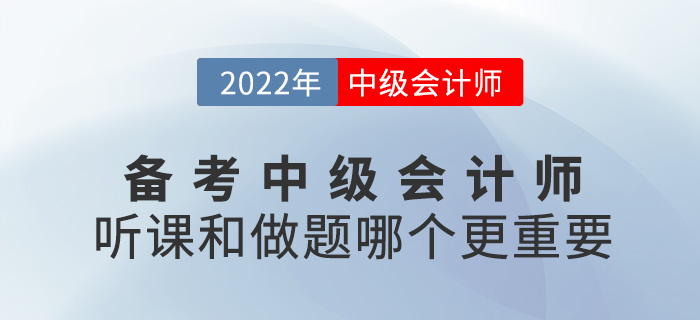 備考2022中級會計，聽課VS做題哪個更重要？