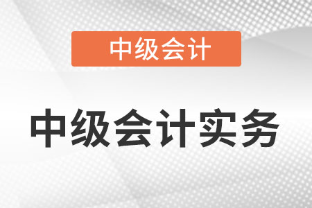 中級會計(jì)實(shí)務(wù)章節(jié)內(nèi)容是什么?