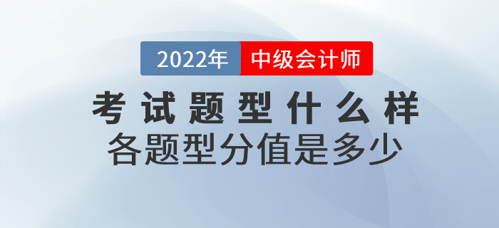 2022年中級會計(jì)師考試題型什么樣？各題型分值是多少？