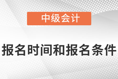 2022中級會計師報名時間及條件是？