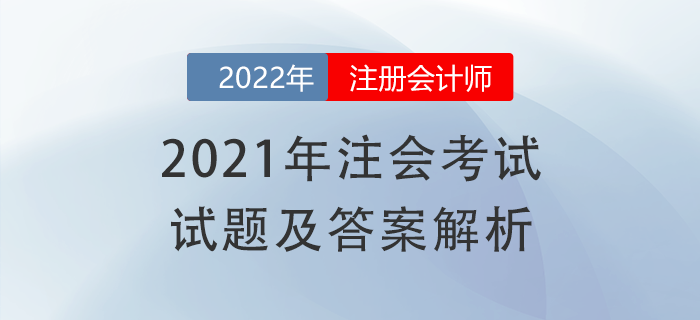 2021年注冊(cè)會(huì)計(jì)師《會(huì)計(jì)》試題答案及解析，免費(fèi)下載！