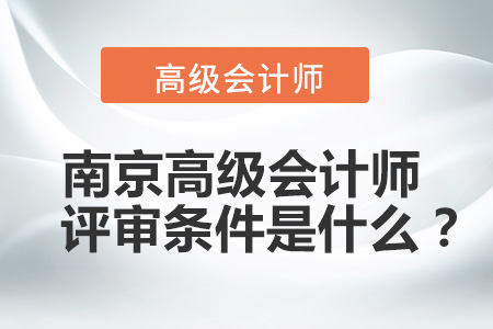 南京高級會計師評審條件是什么？