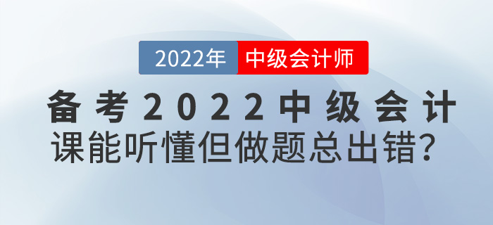 備考2022年中級會計，課能聽懂但是做題總出錯？
