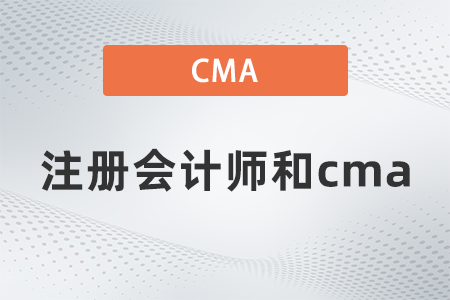 2022年注冊會計師報名和cma有什么區(qū)別？區(qū)別大嗎？