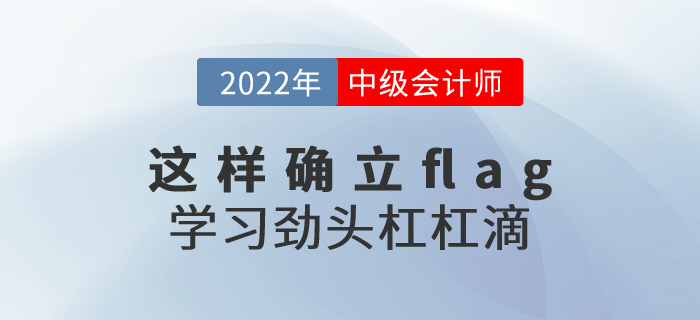 2022年中級會計考試這樣確立flag，學(xué)習(xí)勁頭杠杠滴！