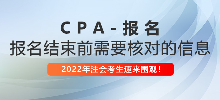 2022年注冊(cè)會(huì)計(jì)師報(bào)名即將結(jié)束，這些信息你核對(duì)了嗎？
