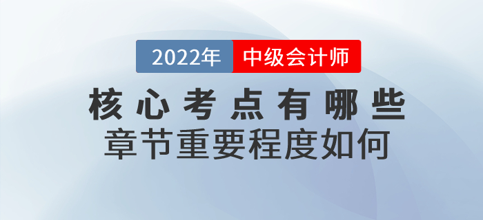 2022年中級(jí)會(huì)計(jì)實(shí)務(wù)科目核心考點(diǎn)有哪些？章節(jié)重要程度如何？