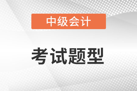 2022年中級(jí)會(huì)計(jì)師考試題型有什么?