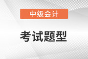 2022年中級(jí)會(huì)計(jì)師考試題型有什么？