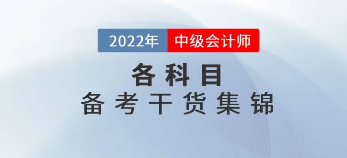 2022年中級(jí)會(huì)計(jì)各科目備考干貨集錦，高效備考看這里！