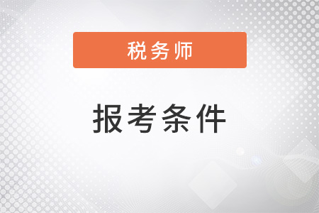 2022年稅務(wù)師報(bào)考條件是什么