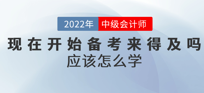 提問：現(xiàn)在開始備考中級會計(jì)考試來得及嗎？應(yīng)該怎么學(xué)？