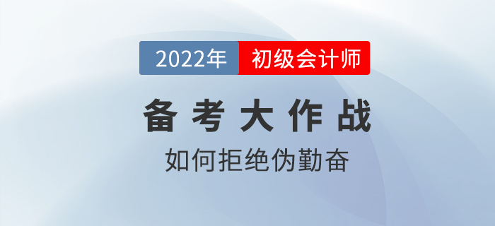 2022年初級(jí)會(huì)計(jì)備考如何拒絕偽勤奮？