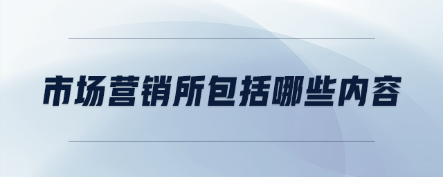 市場(chǎng)營(yíng)銷(xiāo)所包括哪些內(nèi)容