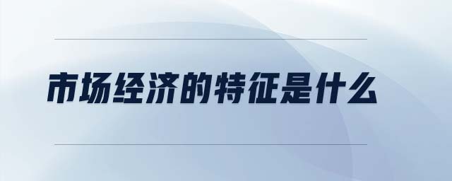 市場(chǎng)經(jīng)濟(jì)的特征是什么