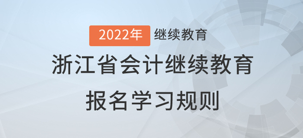請查收：2022年浙江省會計繼續(xù)教育報名學(xué)習規(guī)則