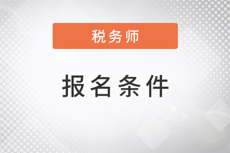 注冊稅務師2022年報名要求是什么？