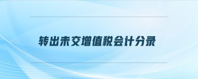 轉(zhuǎn)出未交增值稅會計分錄