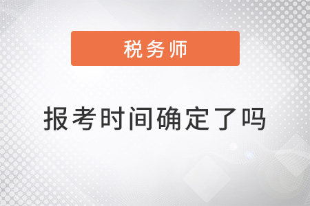 稅務(wù)師報(bào)考時(shí)間現(xiàn)在確定了嗎？