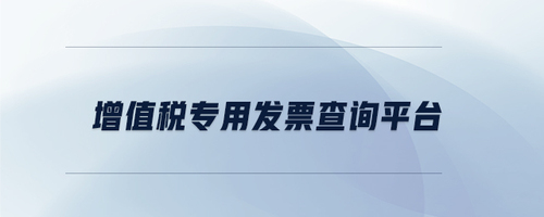 增值稅專用發(fā)票查詢平臺(tái)