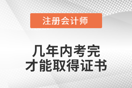 cpa幾年內(nèi)考完才能取得證書？