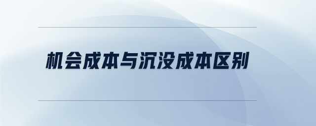 機(jī)會(huì)成本與沉沒成本區(qū)別
