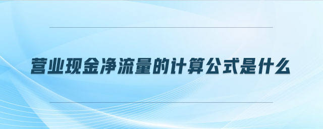 營業(yè)現(xiàn)金凈流量的計算公式是什么